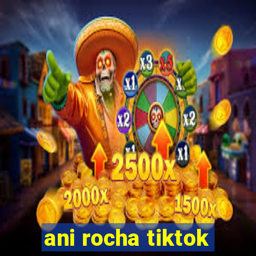 ani rocha tiktok